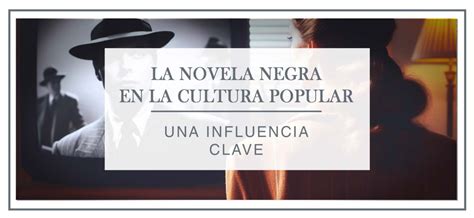 La Novela Negra En La Cultura Popular Una Influencia Clave