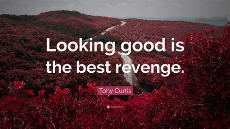 Tony Curtis Quote: “Looking good is the best revenge.”