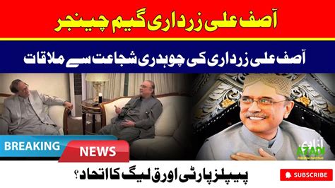 Asif Ali Zardari Is A Game Changer Asif Ali Zardari Meeting Chaudhry