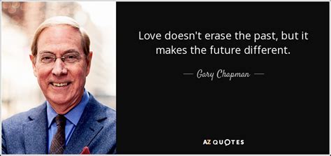 Gary Chapman Quote Love Doesn T Erase The Past But It Makes The Future