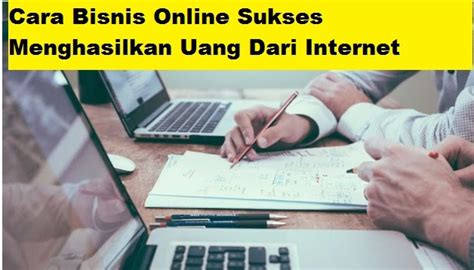 Cara Bisnis Online Sukses Menghasilkan Uang Dari Internet Calonpintar