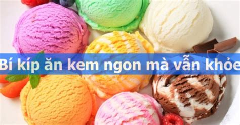 Bí Kíp ăn Kem Ngon Mà Vẫn Khỏe Không Phải Ai Cũng Biết