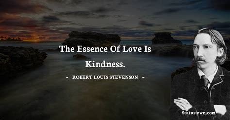 The Essence Of Love Is Kindness Robert Louis Stevenson Quotes