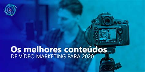 Os melhores conteúdos de vídeo marketing para 2020 - K2.