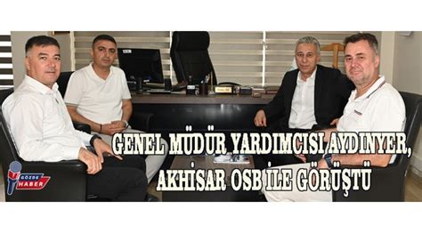 Genel Müdür Yardımcısı Aydınyer Akhisar OSB İle Görüştü DUYURULAR