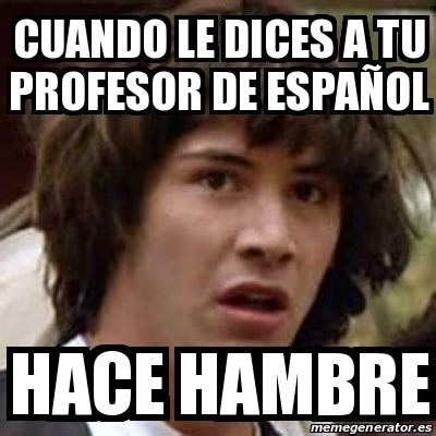 Meme Keanu Reeves Cuando le dices a tu profesor de espaÃol Hace