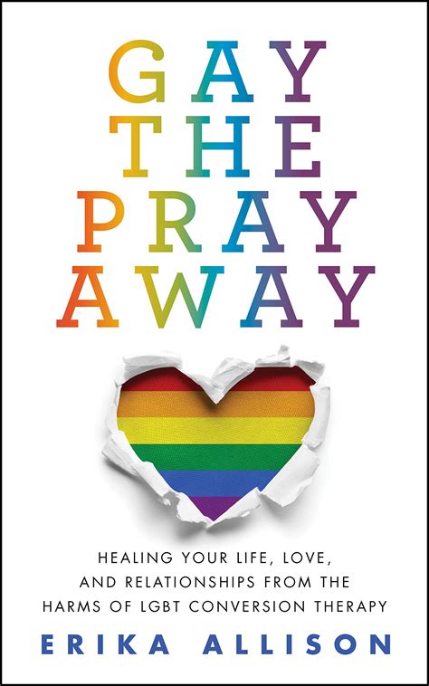 Gay The Pray Away Healing Your Life Love And Relationships From The Harms Of Lgbt Conversion