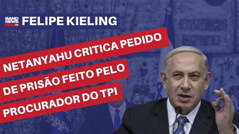 Netanyahu critica pedido de prisão feito pelo procurador do TPI