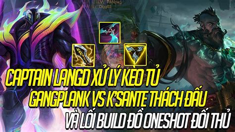 Captain Langd XỬ LÝ KÈo TỦ Gangplank Vs Ksante ThÁch ĐẤu VÀ LỐi Build