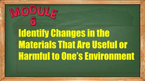 SCIENCE 4 MODULE 6 IDENTIFY CHANGES IN THE MATERIALS THAT ARE USEFUL OR