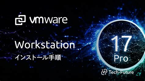 VMwareVMware Workstation 17 Pro インストール手順 willserver for tech future