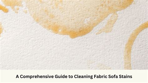 A Comprehensive Guide To Cleaning Fabric Sofa Stains