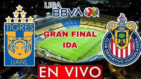 Tigres Vs Chivas En Vivo Final Ida Clausura Previa Analisis Y