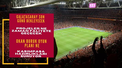 GALATASARAY SON GÜNÜ BEKLEYECEK PROJELER NE ZAMAN FALİYETE GEÇECEK