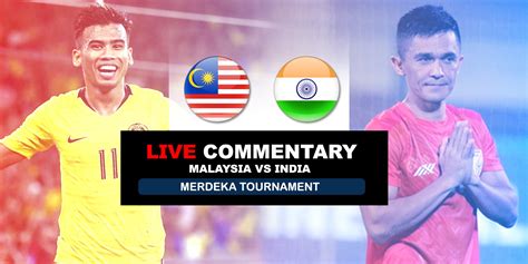 Merdeka Cup Malaysia Vs India Live Updates