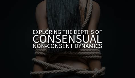 Exploring The Depths Of Consensual Non Consent Dynamics Uunicorn Sub