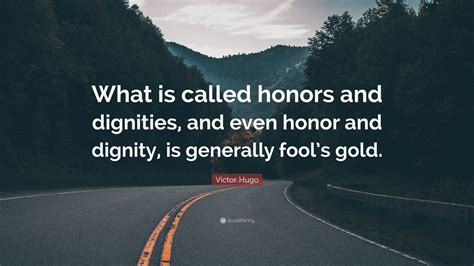 Victor Hugo Quote “what Is Called Honors And Dignities And Even Honor And Dignity Is