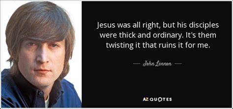 John Lennon Quote Jesus Was All Right But His Disciples Were Thick And