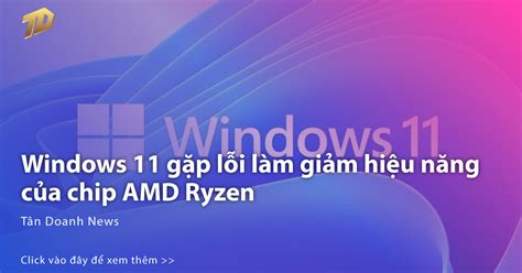 Windows 11 gặp lỗi làm giảm hiệu năng của chip AMD Ryzen Tân Doanh News