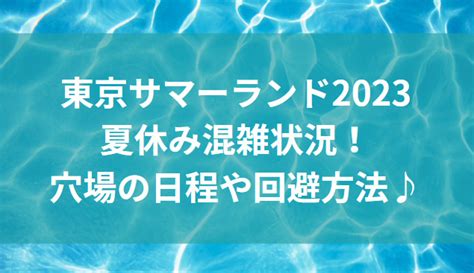 東京サマーランド2023夏休み混雑状況！穴場の日程や回避方法ある？ M＆k