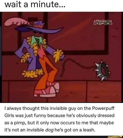 wait a minute... I always thought this invisible guy on the Powerpuff ...