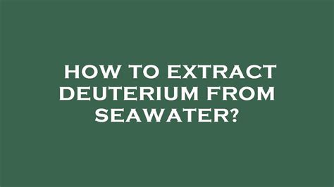 How To Extract Deuterium From Seawater Youtube