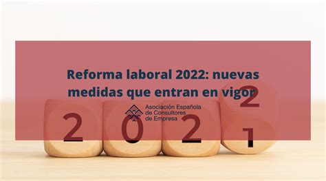 Reforma Laboral 2022 Nuevas Medidas Que Entran En Vigor