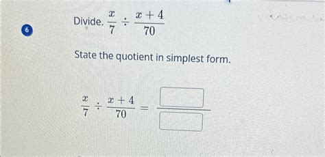 Solved Divide X7x 470State The Quotient In Simplest Chegg