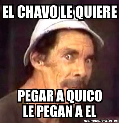 Meme Personalizado El Chavo Le Quiere Pegar A Quico Le Pegan A El