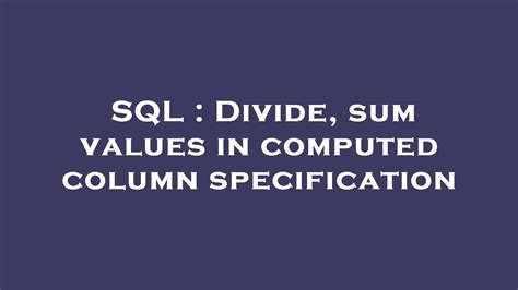 Sql Divide Sum Values In Computed Column Specification Youtube