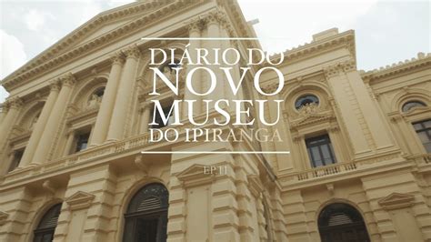 Diário do Novo Museu do Ipiranga Ep 11 YouTube