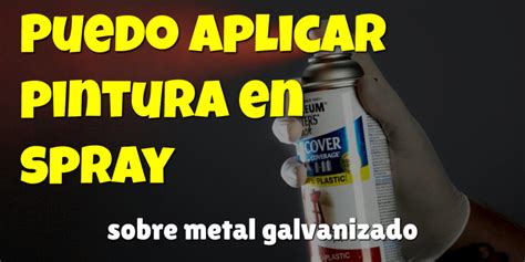 Puedo Aplicar Pintura En Spray Sobre El Metal Galvanizado Explicado