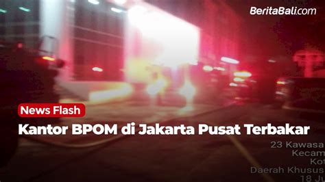 Kantor BPOM Di Jakarta Pusat Terbakar Video Dailymotion