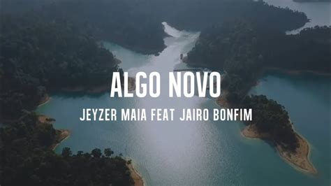 Algo Novo LETRA Jeyzer Maia Feat Jairo Bonfim Kemuel Feat