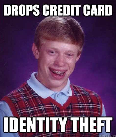 Drops credit card identity theft - Bad Luck Brian - quickmeme