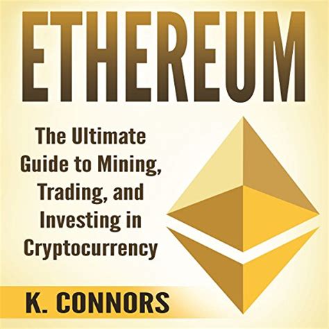 Ethereum The Ultimate Guide To Mining Trading And