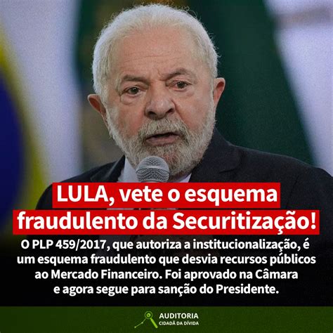 Pressione Lula Para Vetar O Esquema De SecuritizaÇÃo Auditoria Cidadã