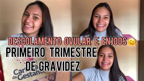 DESCOLAMENTO OVULAR E ENJOOS MEU 1 TRIMESTRE DE GRAVIDEZ Relatei