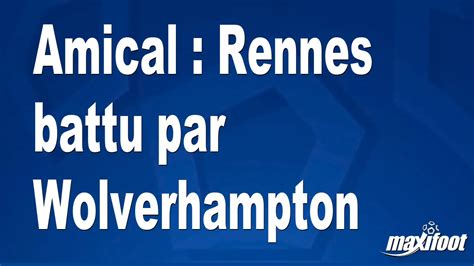 Amical Rennes Battu Par Wolverhampton Football MAXIFOOT