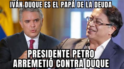 Gustavo Petro Arremete Contra Duque Es El Pap De La Deuda Youtube