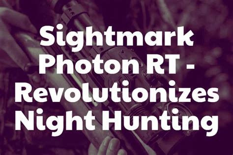 Sightmark Photon RT -Revolutionizing Night Hunting