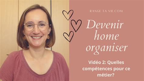 Devenir Home Organiser Quelles Comp Tences Pour Ce M Tier Youtube