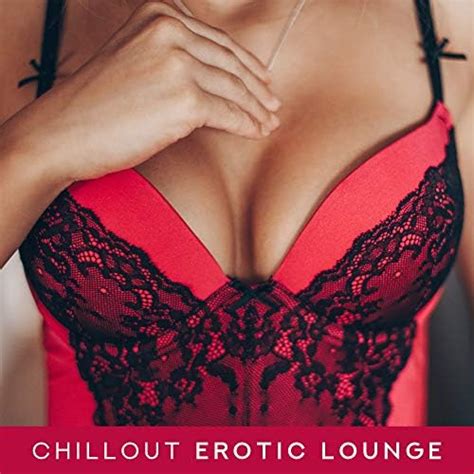 Play Chillout Erotic Lounge Sex Music Bedroom Beats Erotic Dance Songs By Chill Music