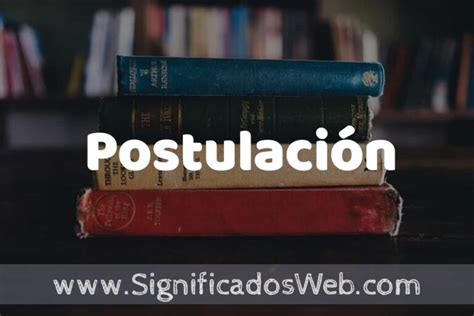 Concepto de Postulación Que es Definición Significado y EJEMPLOS