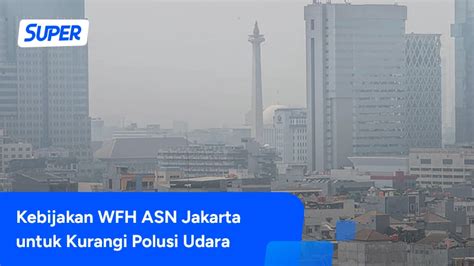 Asn Jakarta Wfh Persen Begini Polusi Udara Jakarta Sekarang