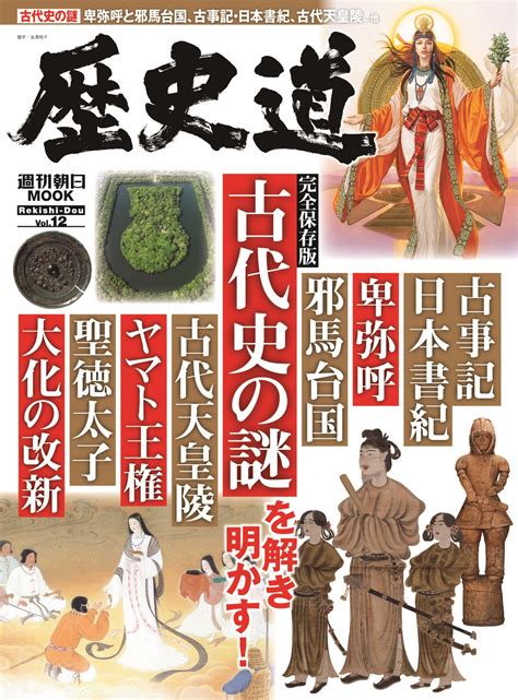 卑弥呼と邪馬台国、古事記・日本書紀、古代天皇陵の本当の埋葬者、ヤマト王権の成立と発展、聖徳太子、大化の改新『歴史道（れきしどう）vol12