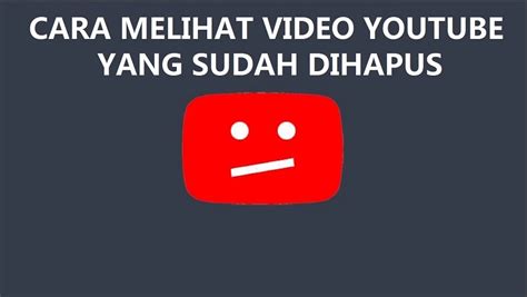 4 Cara Melihat Video Yang Dihapus Di YouTube Jasa Sosial Media