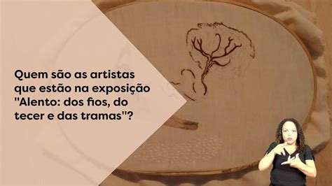 Quem S O As Artistas Que Est O Na Exposi O Alento Dos Fios Do Tecer