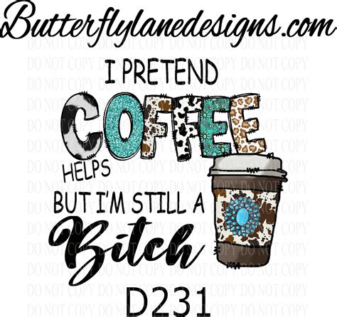 D231 I Pretend Coffee Helps But Im Still A Bitch 02 Clear Decal