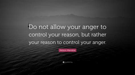 Nelson Mandela Quote: “Do not allow your anger to control your reason
